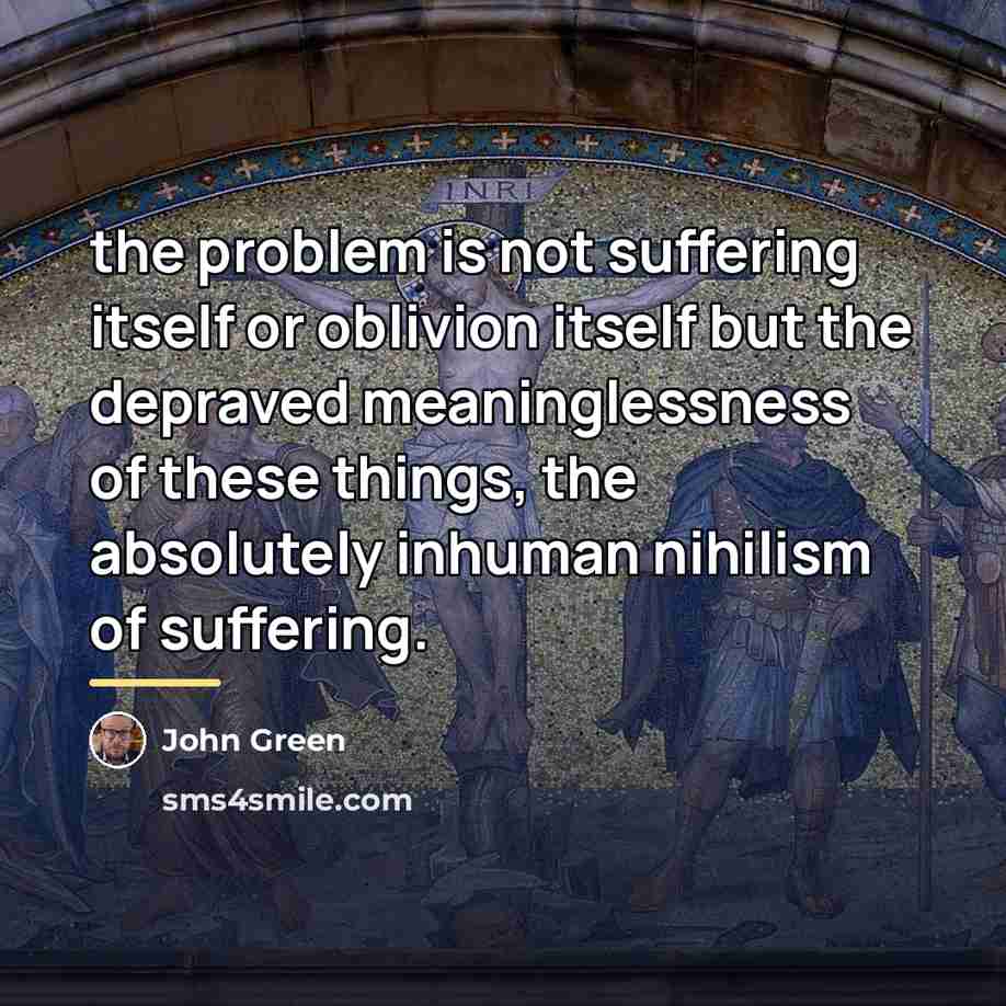 “the problem is not suffering itself or oblivion itself but…” quote by John Green