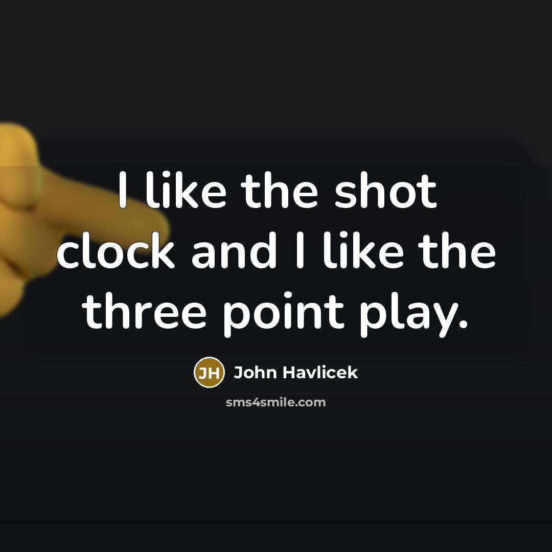 “I like the shot clock and I like the three…” quote by John Havlicek