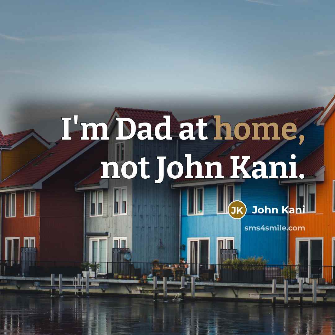 “I'm Dad at home, not John Kani.…” quote by John Kani