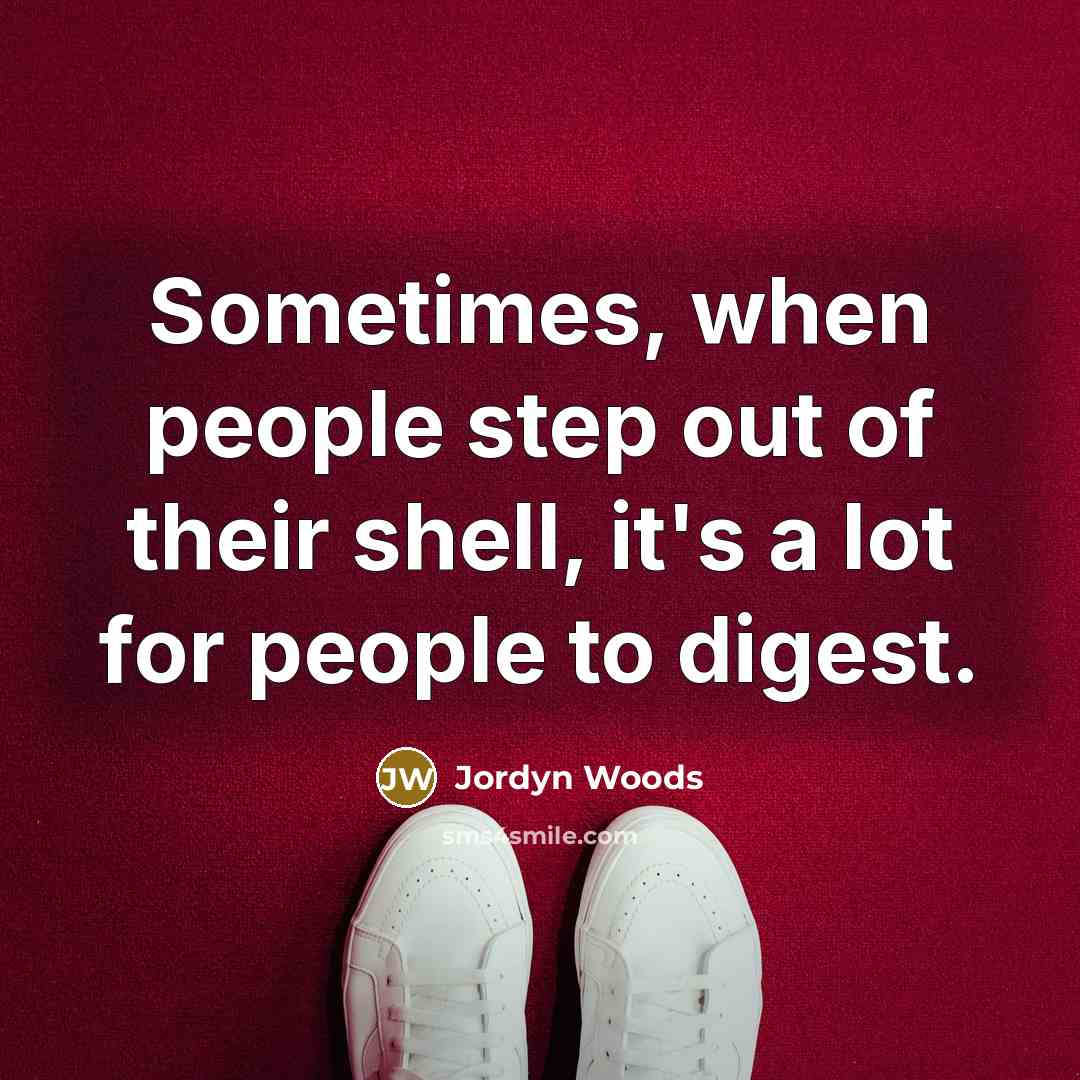 “Sometimes, when people step out of their shell, it's a…” quote by Jordyn Woods