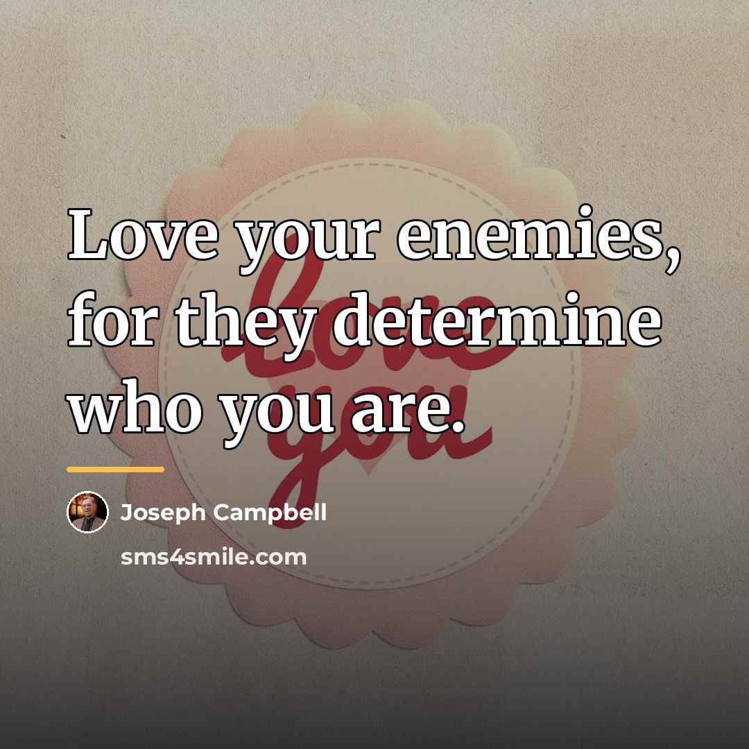 “Love your enemies, for they determine who you are.…” quote by Joseph Campbell