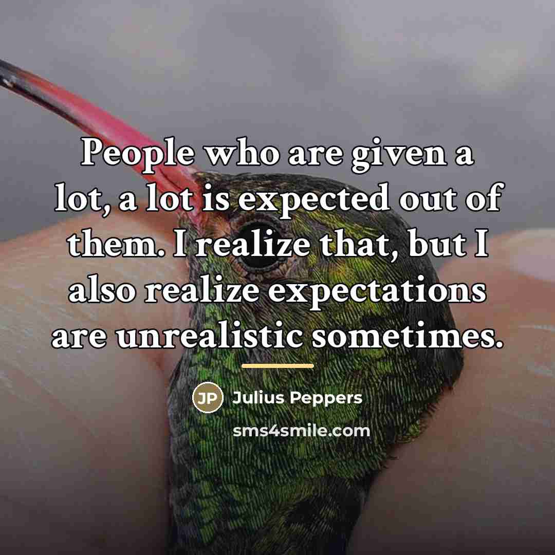 “People who are given a lot, a lot is expected…” quote by Julius Peppers