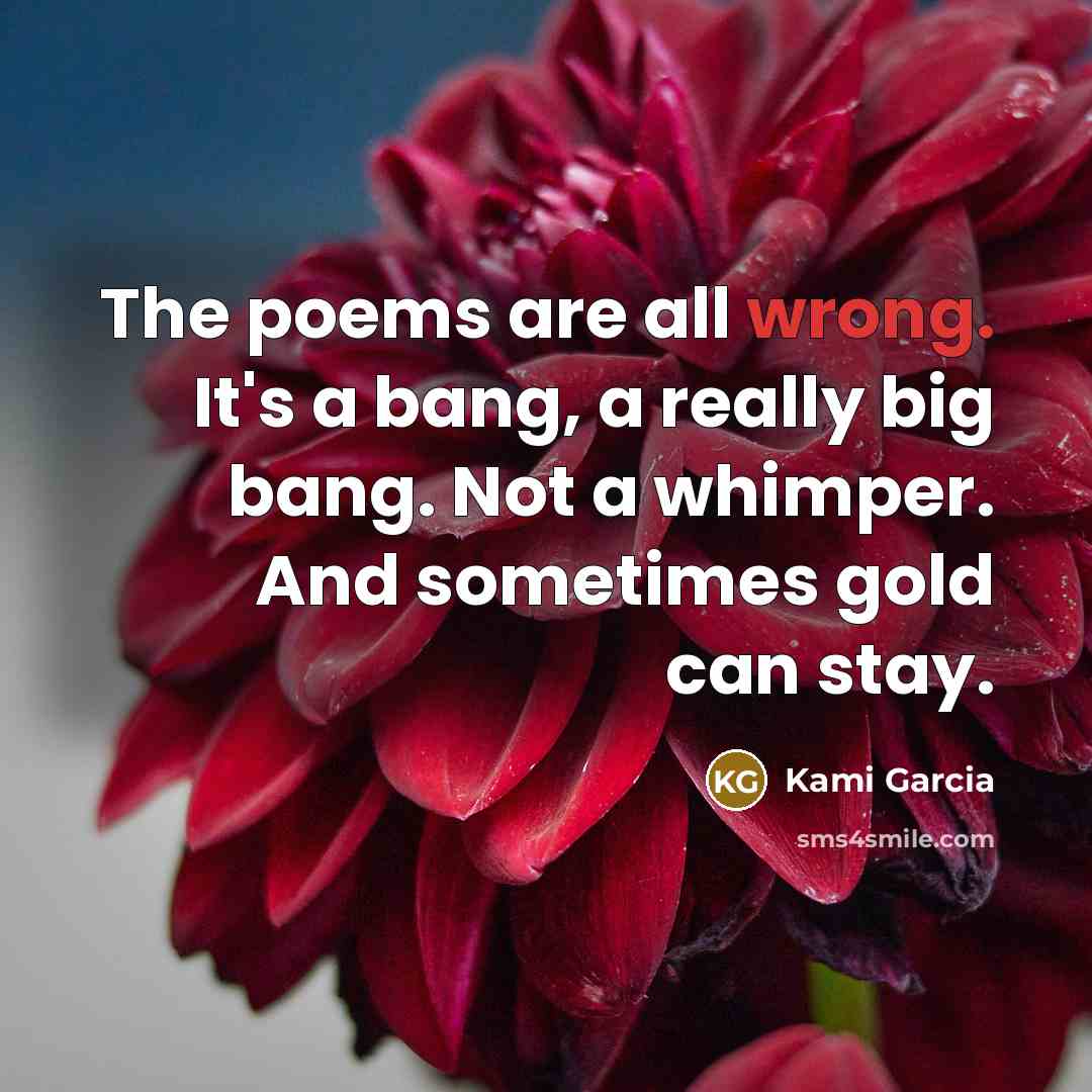 “The poems are all wrong. It's a bang, a really…” quote by Kami Garcia