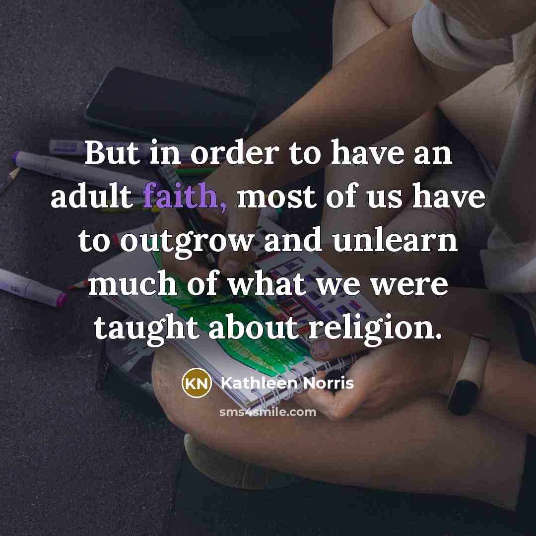 “But in order to have an adult faith, most of…” quote by Kathleen Norris