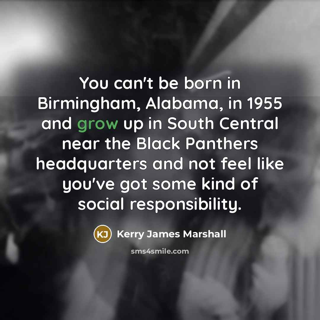 “You can't be born in Birmingham, Alabama, in 1955 and…” quote by Kerry James Marshall