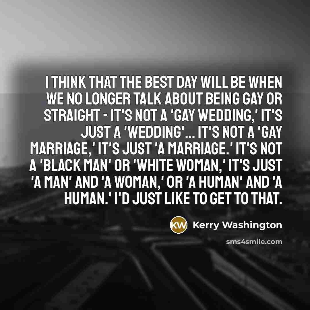 “I think that the best day will be when we…” quote by Kerry Washington