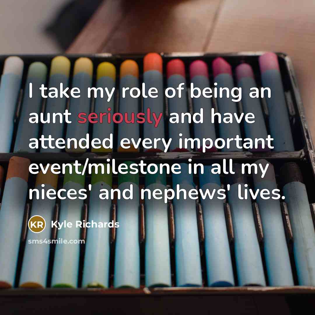 “I take my role of being an aunt seriously and have attended every important event/milestone in all my nieces' and nephews' lives.” quote by Kyle Richards