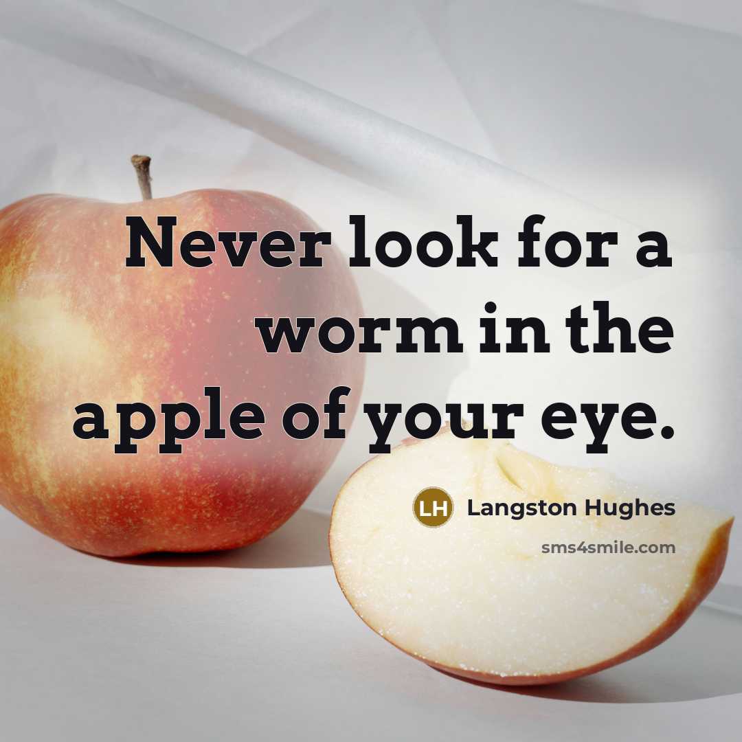 “Never look for a worm in the apple of your eye.” quote by Langston Hughes