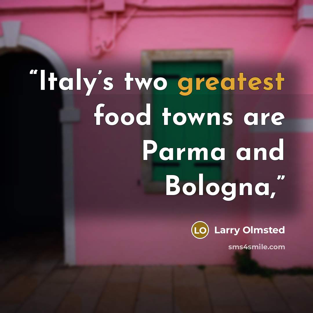 “Italy’s two greatest food towns are Parma and Bologna,” quote by Larry Olmsted