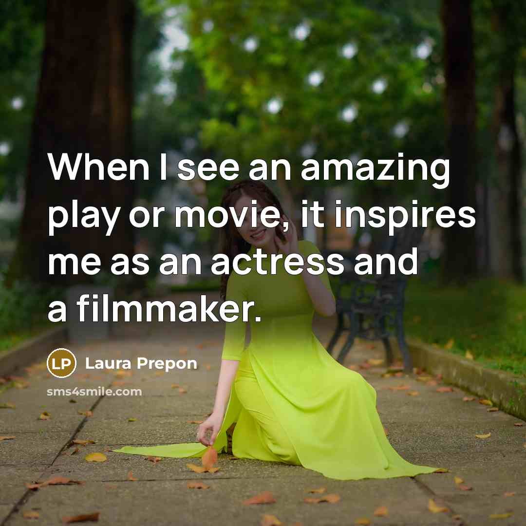 “When I see an amazing play or movie, it inspires…” quote by Laura Prepon