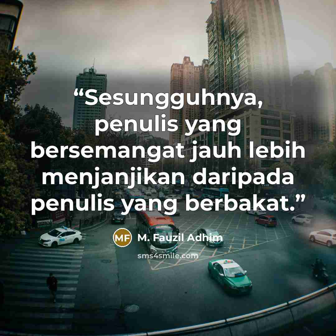 “Sesungguhnya, penulis yang bersemangat jauh lebih menjanjikan daripada penulis yang berbakat.” quote by M. Fauzil Adhim