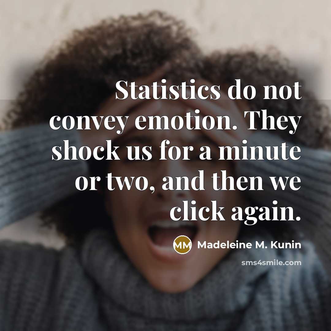“Statistics do not convey emotion. They shock us for a…” quote by Madeleine M. Kunin