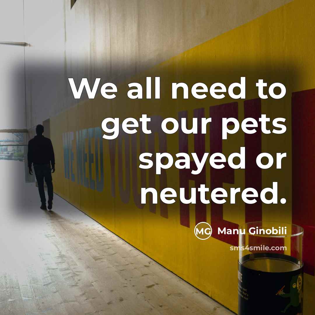 “We all need to get our pets spayed or neutered.…” quote by Manu Ginobili