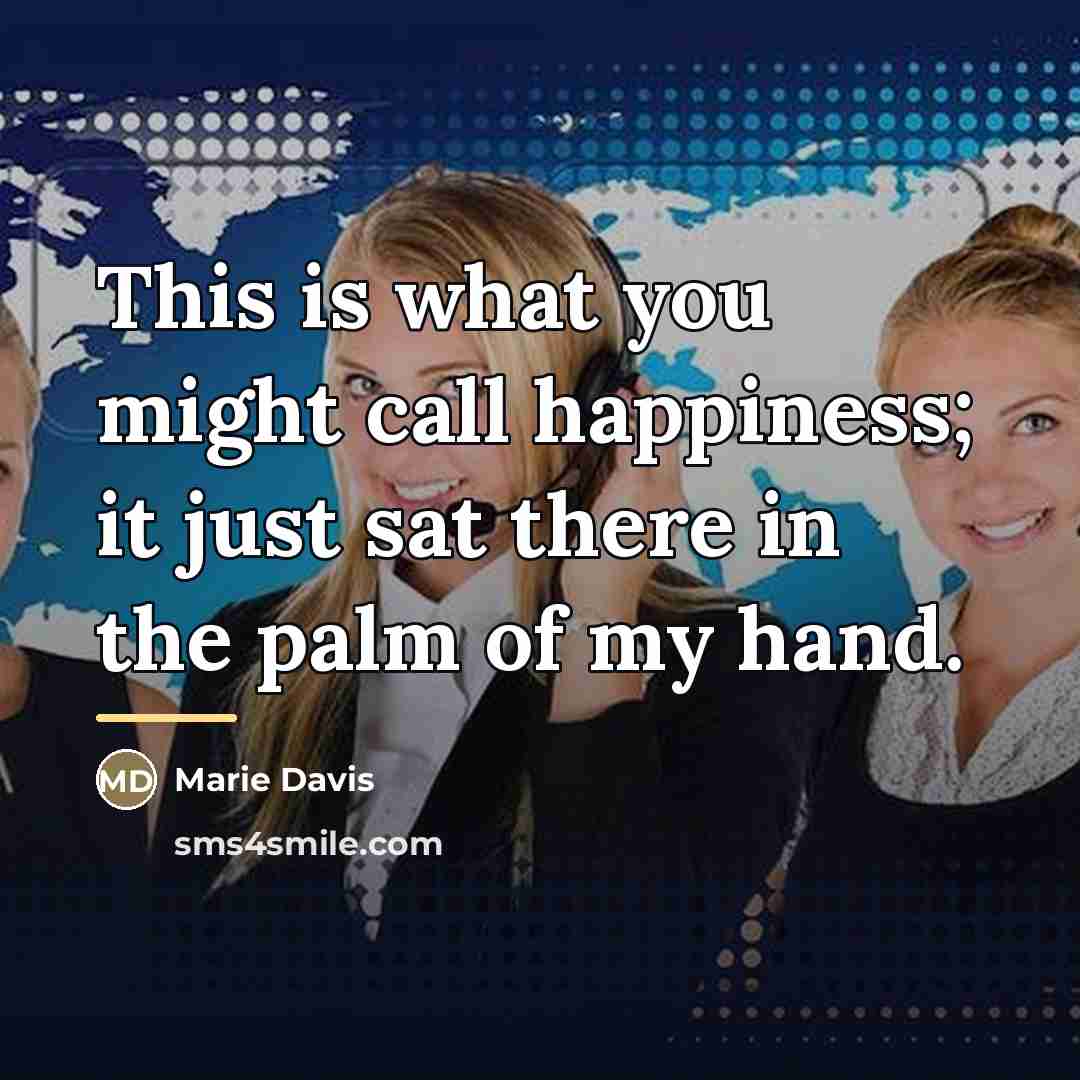 “This is what you might call happiness; it just sat…” quote by Marie Davis