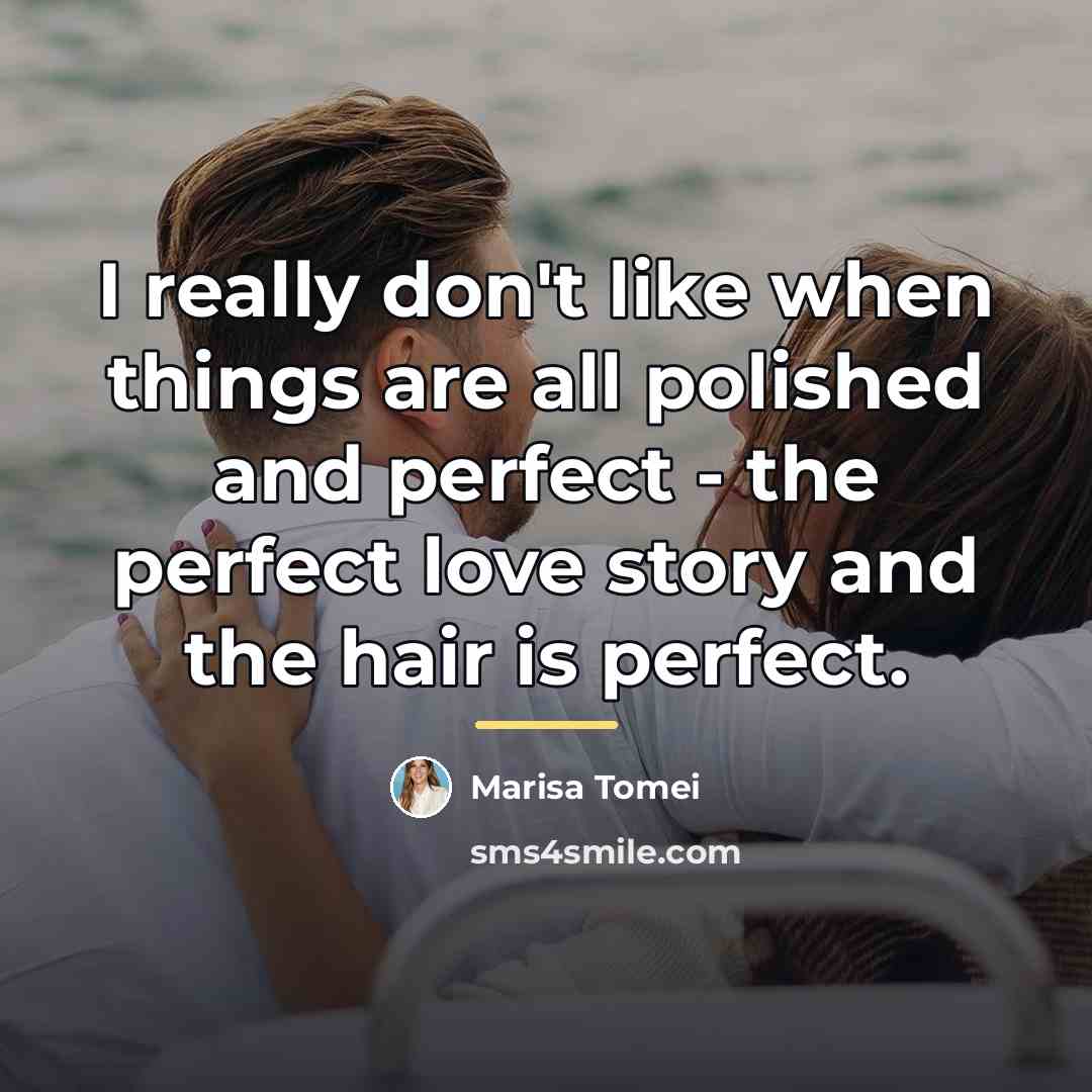 “I really don't like when things are all polished and…” quote by Marisa Tomei