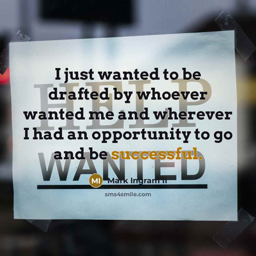 “I just wanted to be drafted by whoever wanted me and wherever I had an opportunity to go and be successful.” quote by Mark Ingram II
