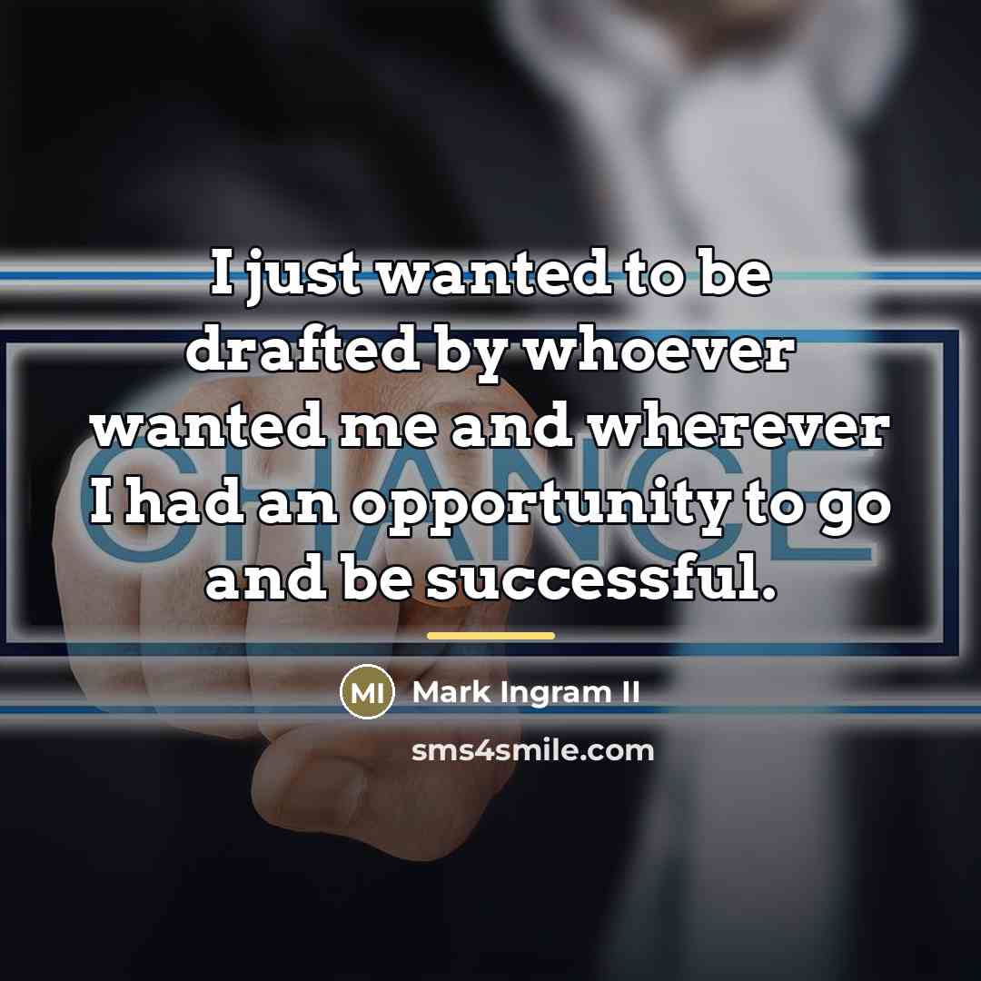 “I just wanted to be drafted by whoever wanted me…” quote by Mark Ingram II