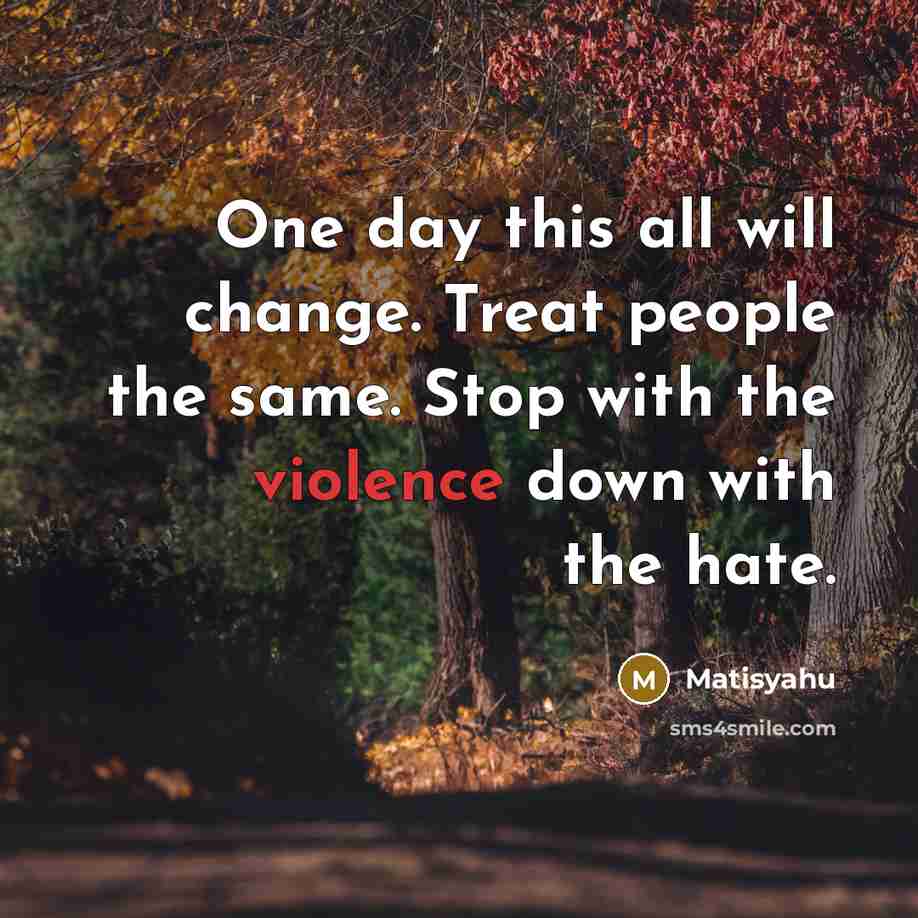 “One day this all will change. Treat people the same.…” quote by Matisyahu