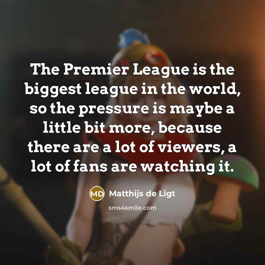 “The Premier League is the biggest league in the world,…” quote by Matthijs de Ligt