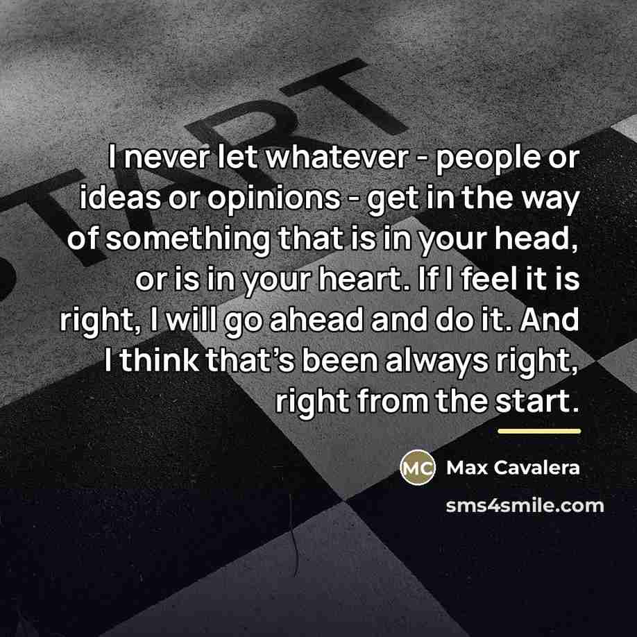“I never let whatever - people or ideas or opinions…” quote by Max Cavalera