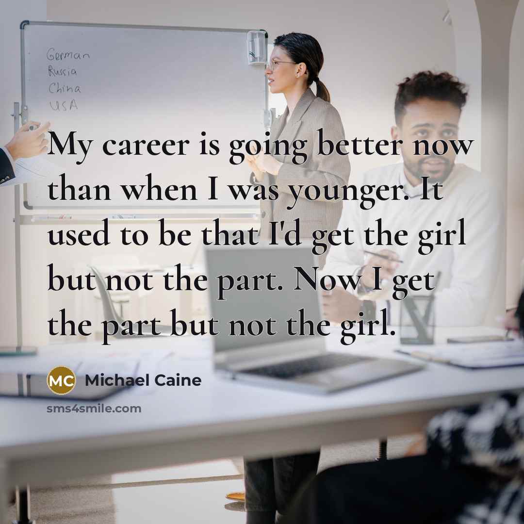 “My career is going better now than when I was…” quote by Michael Caine