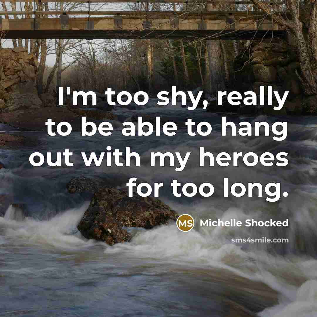 “I'm too shy, really to be able to hang out…” quote by Michelle Shocked
