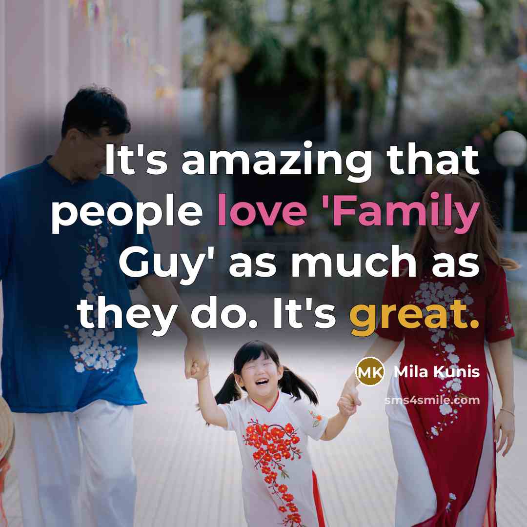 “It's amazing that people love 'Family Guy' as much as…” quote by Mila Kunis