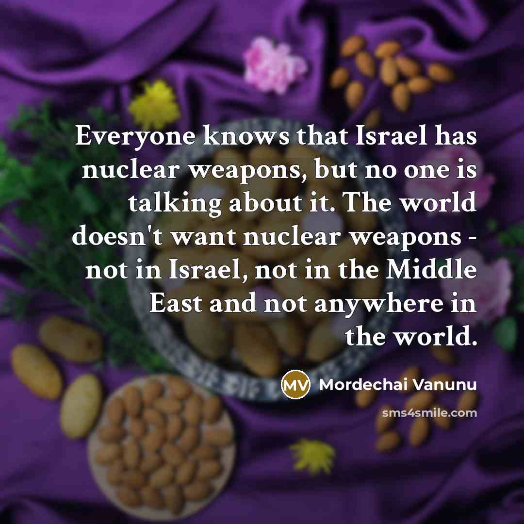 “Everyone knows that Israel has nuclear weapons, but no one…” quote by Mordechai Vanunu