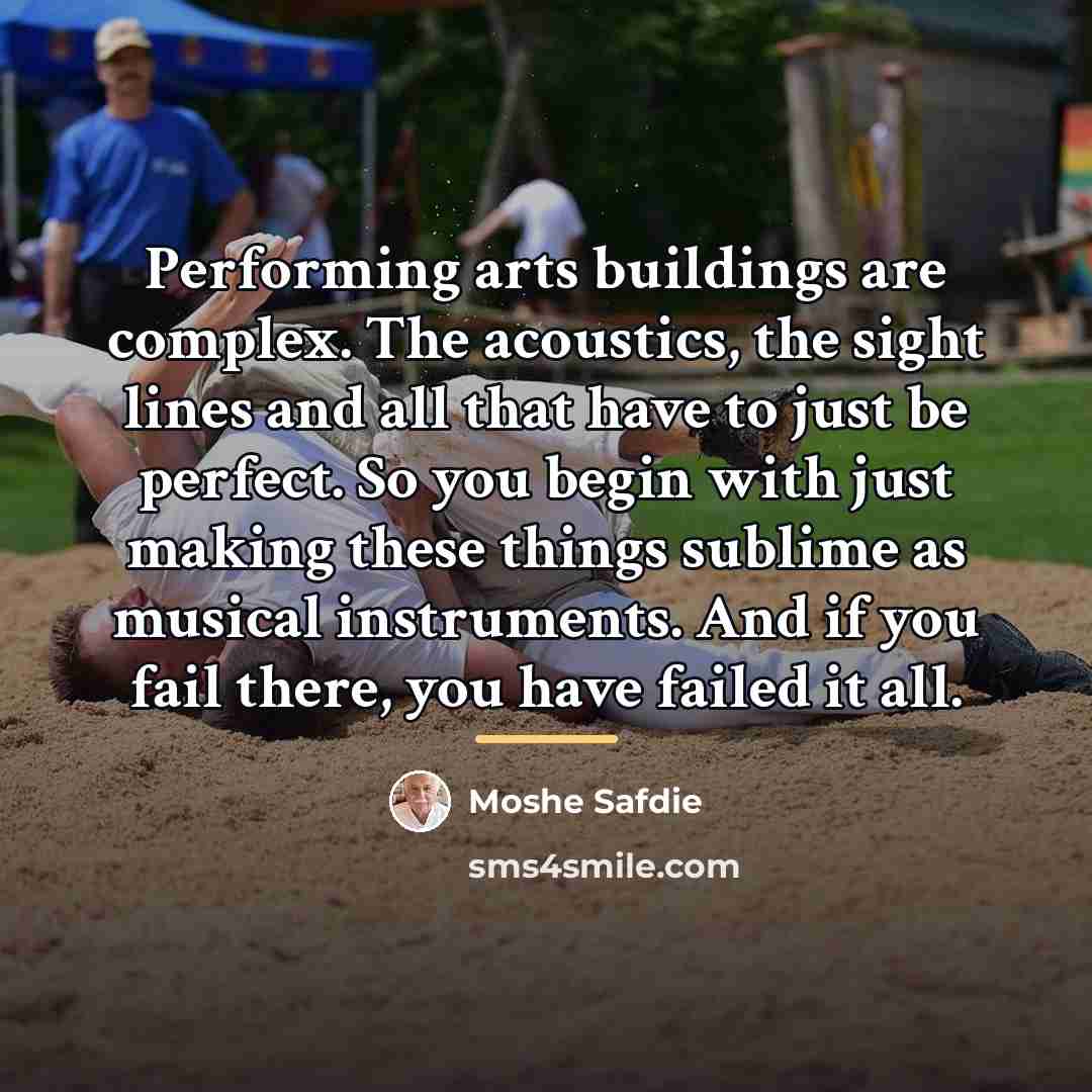 “Performing arts buildings are complex. The acoustics, the sight lines…” quote by Moshe Safdie