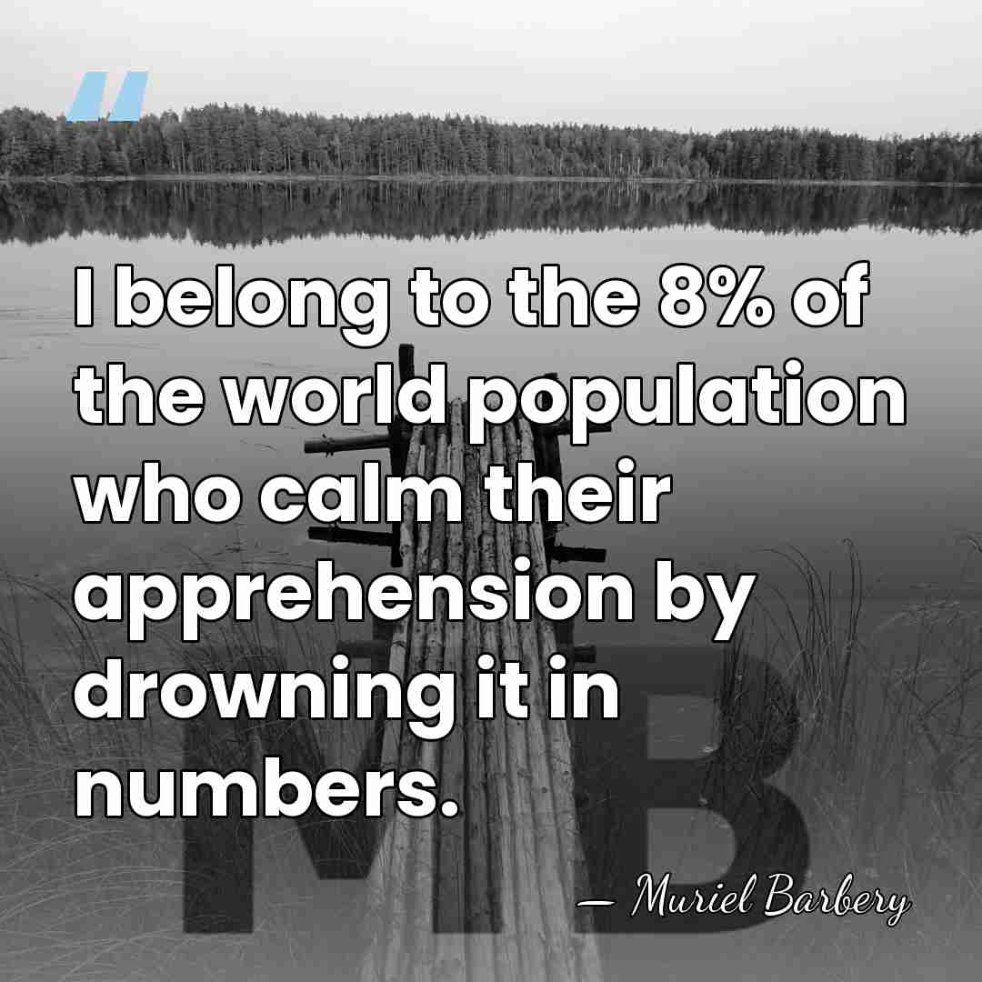 I belong to the 8% of the world population who calm their&hellip; - Muriel Barbery
