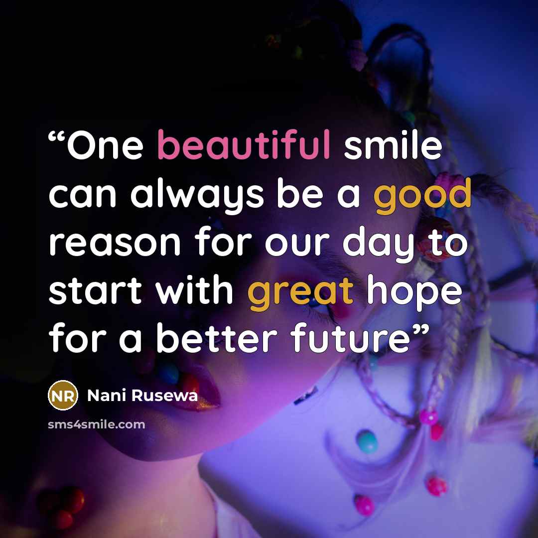 “One beautiful smile can always be a good reason for our day to start with great hope for a better future” quote by Nani Rusewa