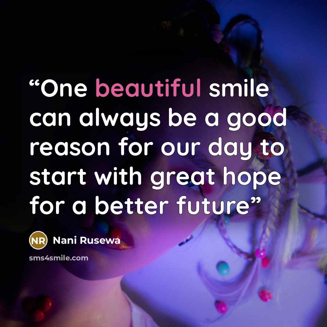 “One beautiful smile can always be a good reason for our day to start with great hope for a better future” quote by Nani Rusewa