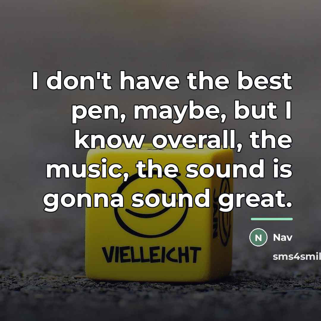 “I don't have the best pen, maybe, but I know…” quote by Nav