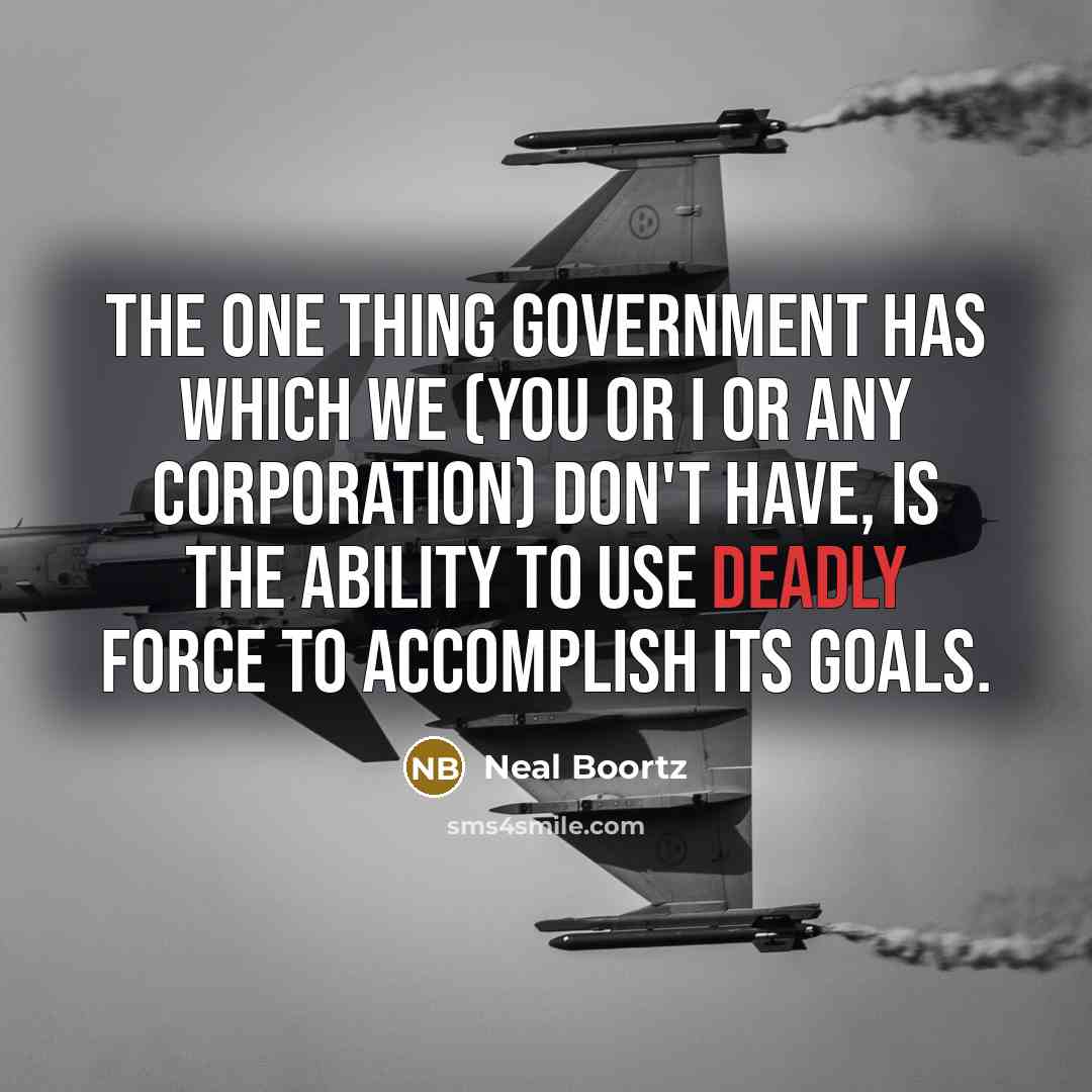 “The one thing government has which we (you or I…” quote by Neal Boortz
