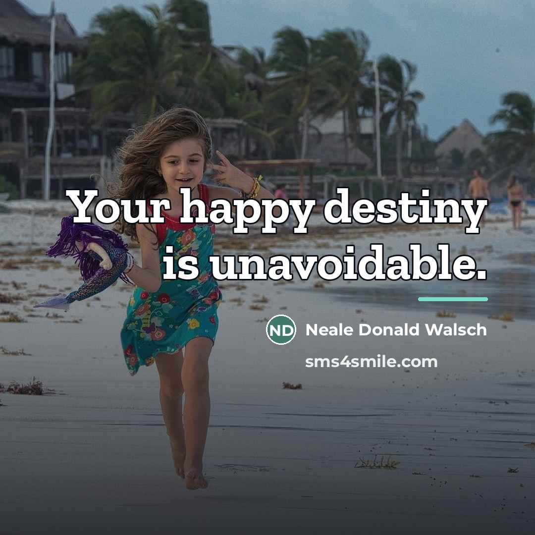 “Your happy destiny is unavoidable.…” quote by Neale Donald Walsch