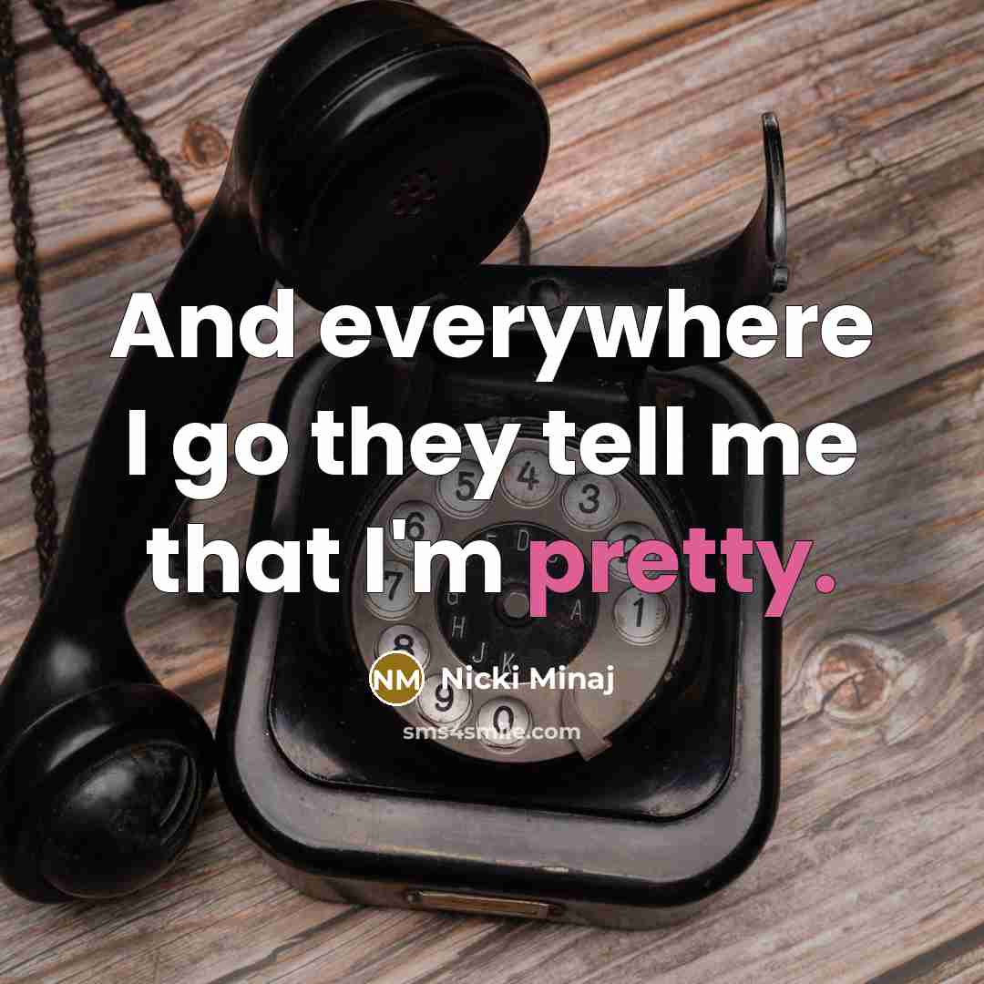 “And everywhere I go they tell me that I'm pretty.…” quote by Nicki Minaj