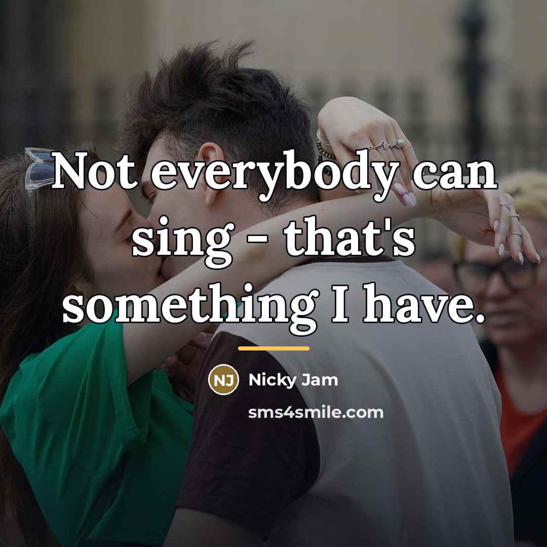 “Not everybody can sing - that's something I have.…” quote by Nicky Jam