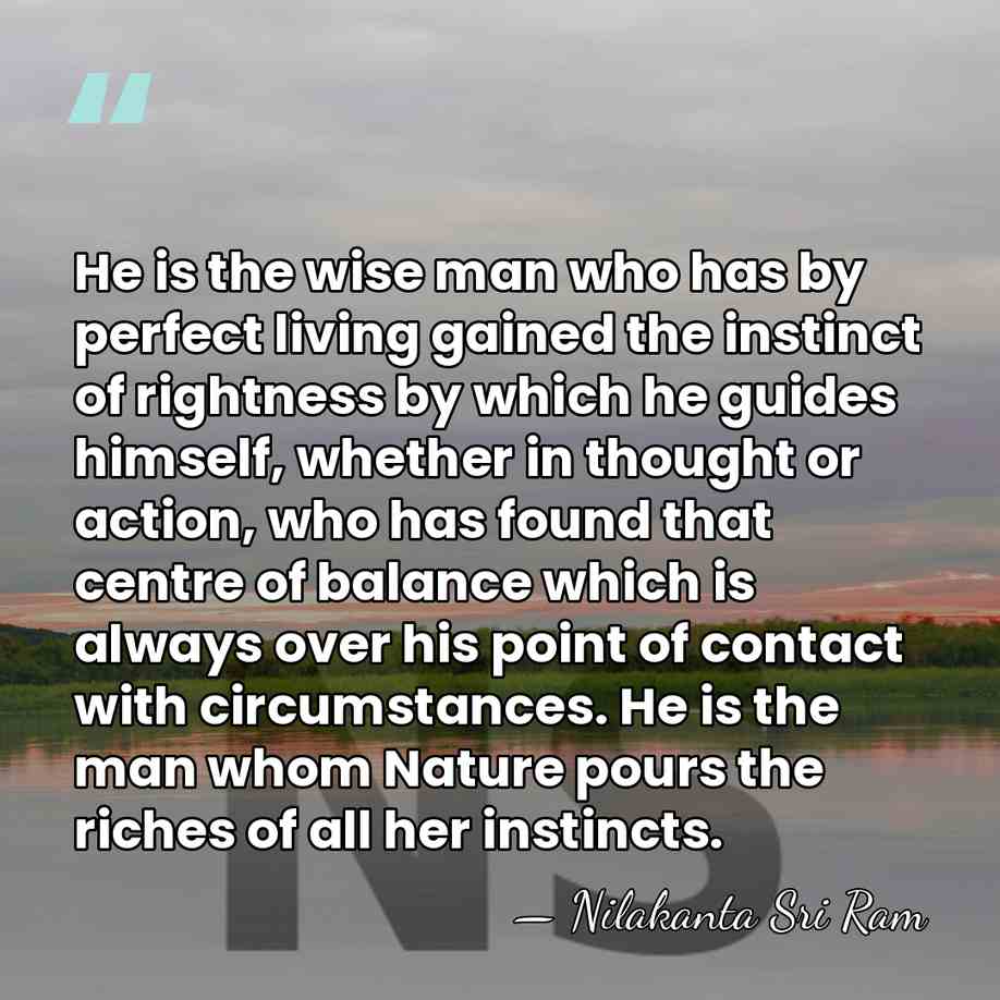 He is the wise man who has by perfect living gained the&hellip; - Nilakanta Sri Ram