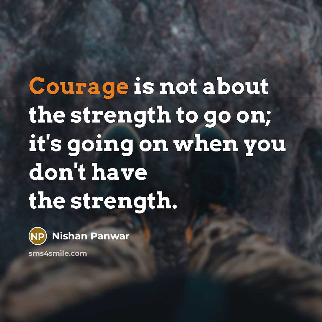 “Courage is not about the strength to go on; it's…” quote by Nishan Panwar