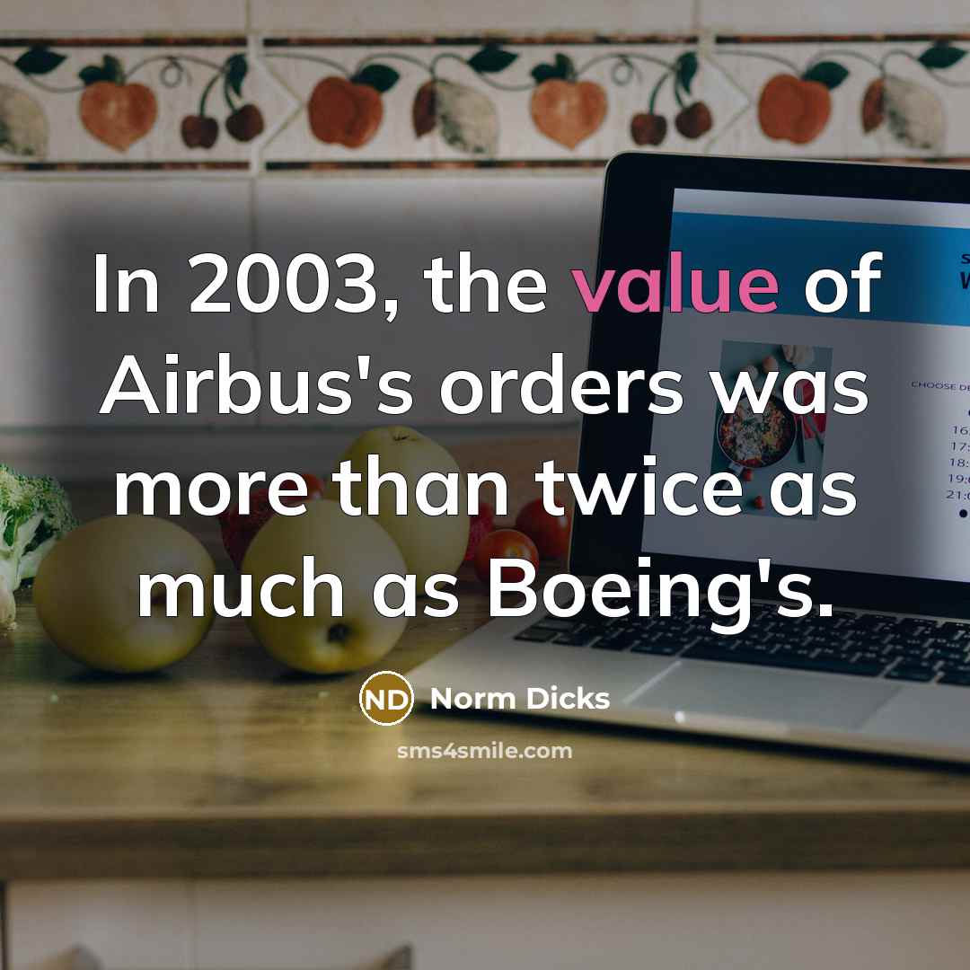 “In 2003, the value of Airbus's orders was more than twice as much as Boeing's.” quote by Norm Dicks