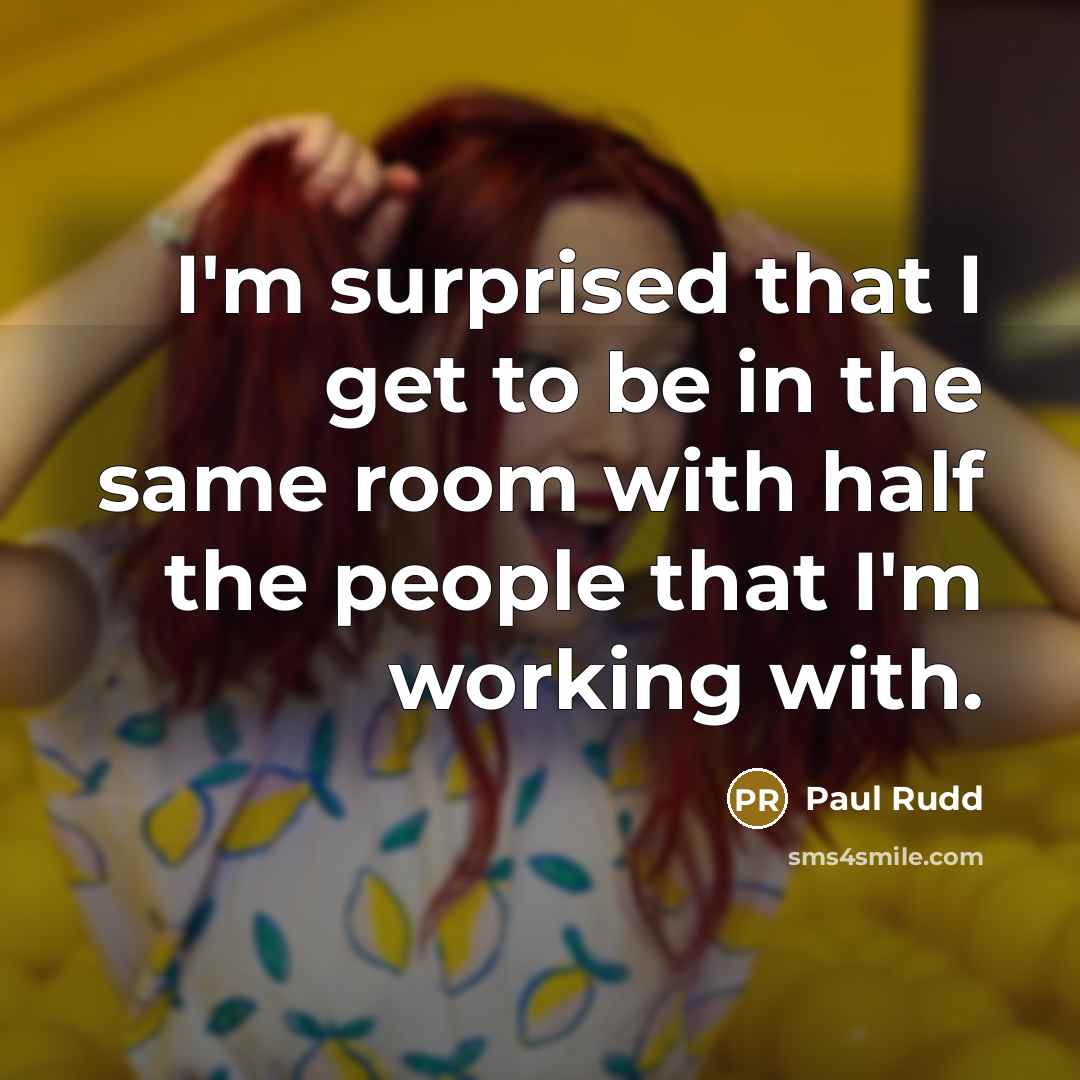 “I'm surprised that I get to be in the same…” quote by Paul Rudd