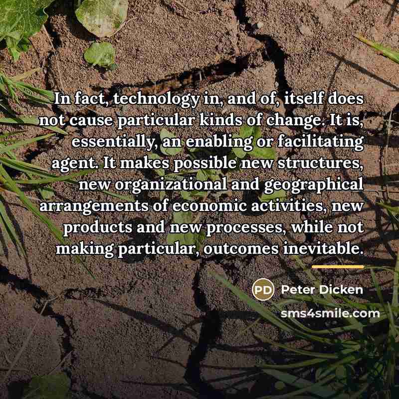 “In fact, technology in, and of, itself does not cause…” quote by Peter Dicken