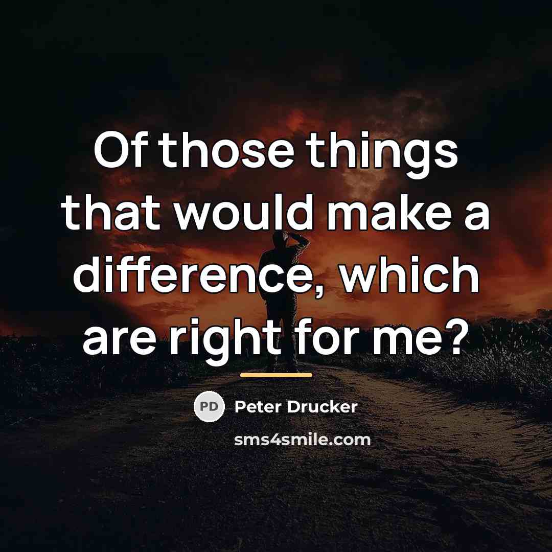 “Of those things that would make a difference, which are…” quote by Peter Drucker