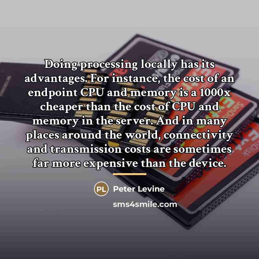 “Doing processing locally has its advantages. For instance, the cost…” quote by Peter Levine