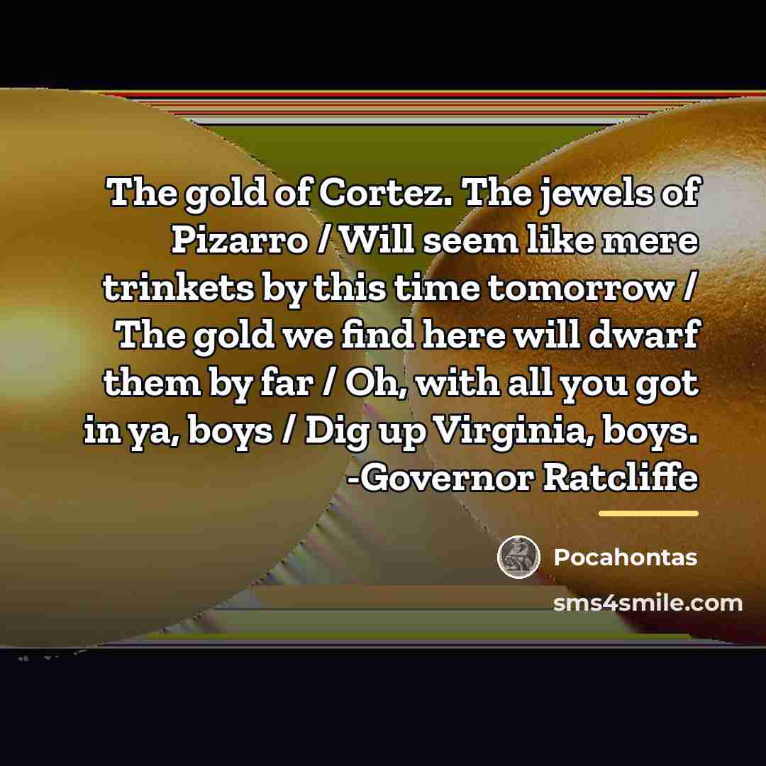 “The gold of Cortez. The jewels of Pizarro / Will…” quote by Pocahontas