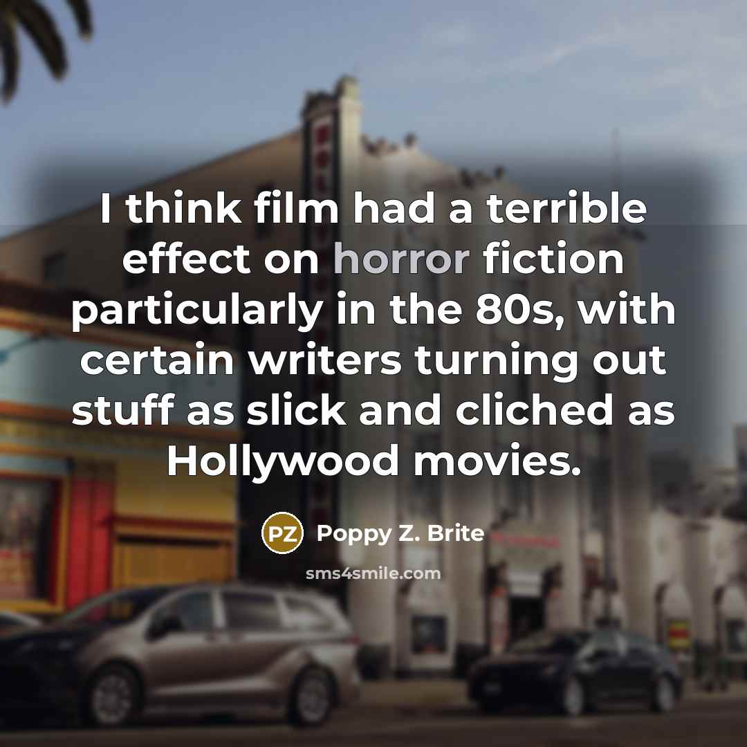 “I think film had a terrible effect on horror fiction…” quote by Poppy Z. Brite