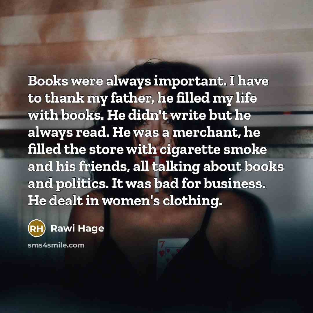 “Books were always important. I have to thank my father,…” quote by Rawi Hage