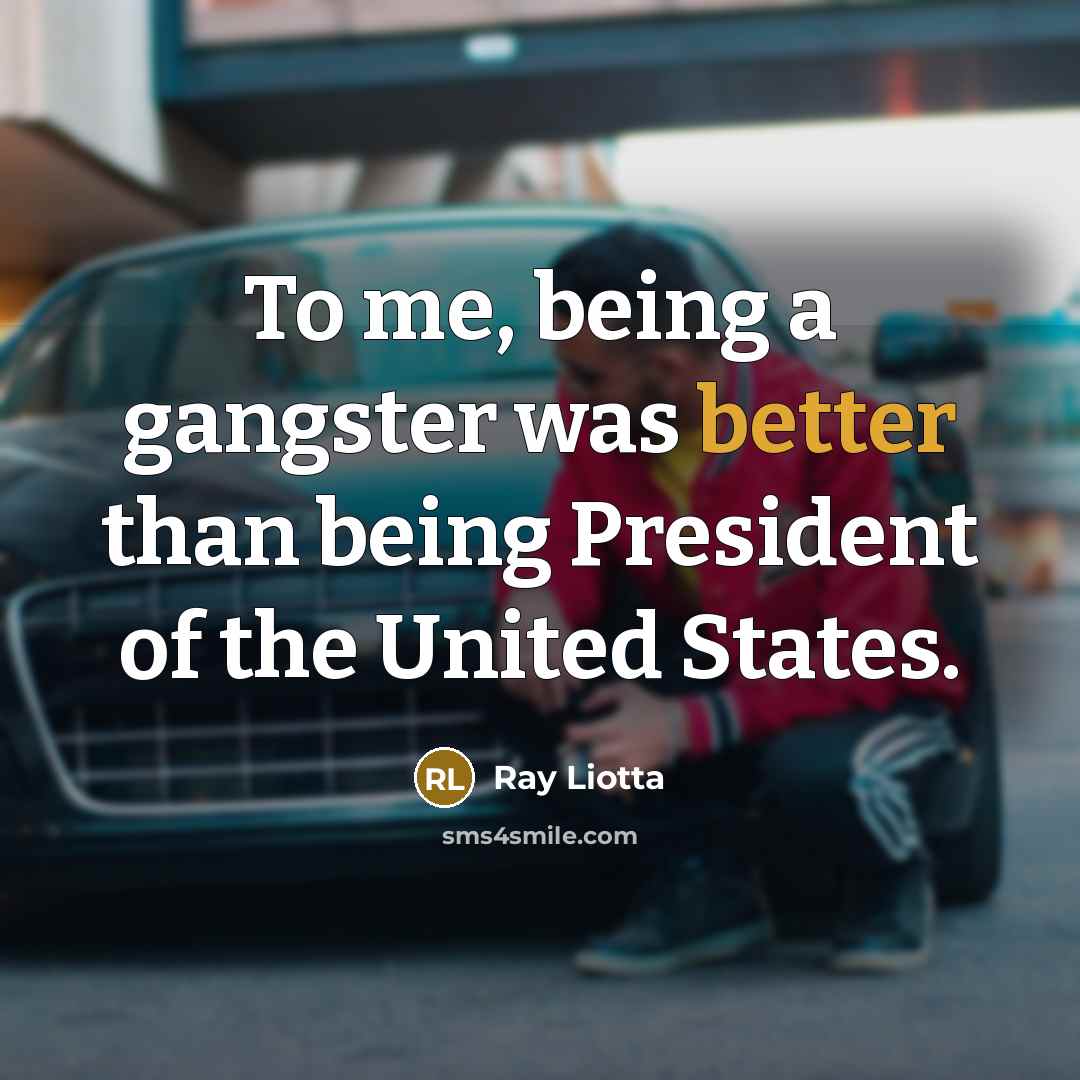 “To me, being a gangster was better than being President of the United States.” quote by Ray Liotta