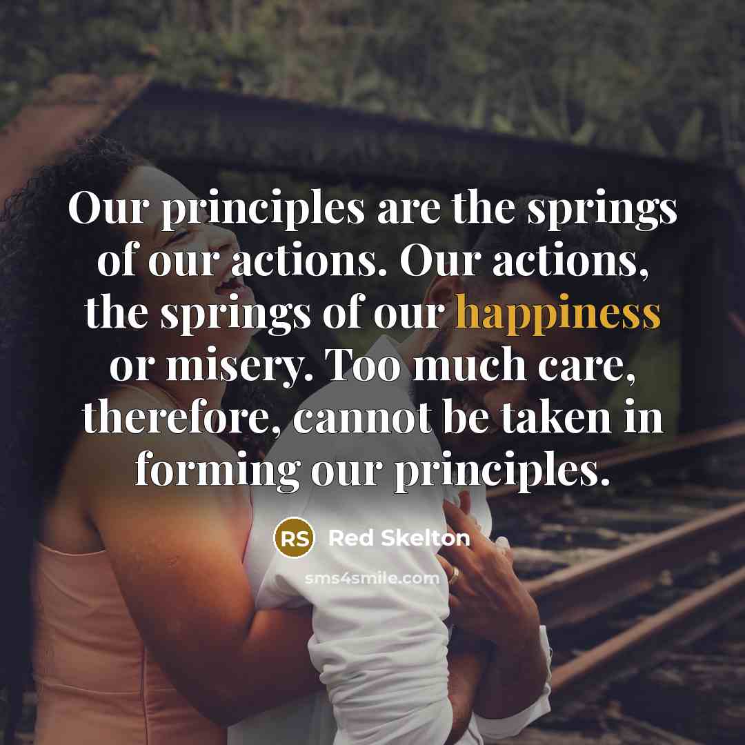 “Our principles are the springs of our actions. Our actions,…” quote by Red Skelton