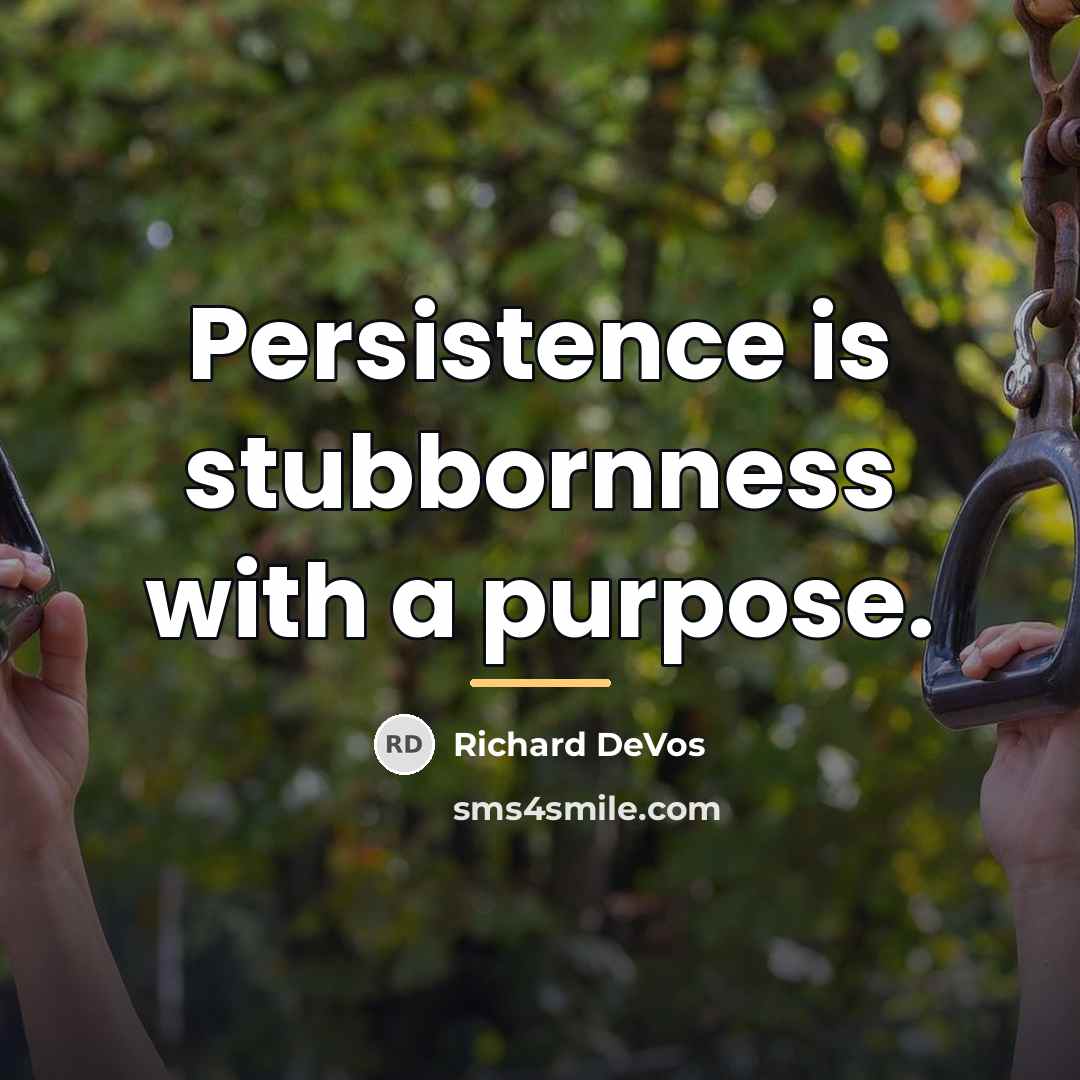 “Persistence is stubbornness with a purpose.…” quote by Richard DeVos